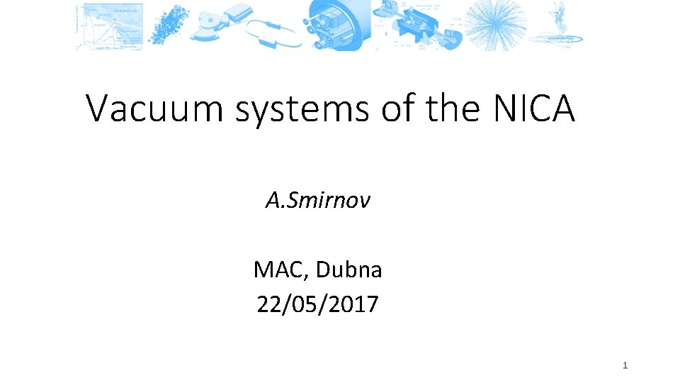 Vacuum systems of the NICA A. Smirnov MAC, Dubna 22/05/2017 1 