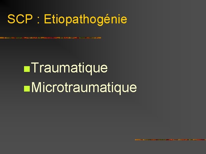 SCP : Etiopathogénie n Traumatique n Microtraumatique 