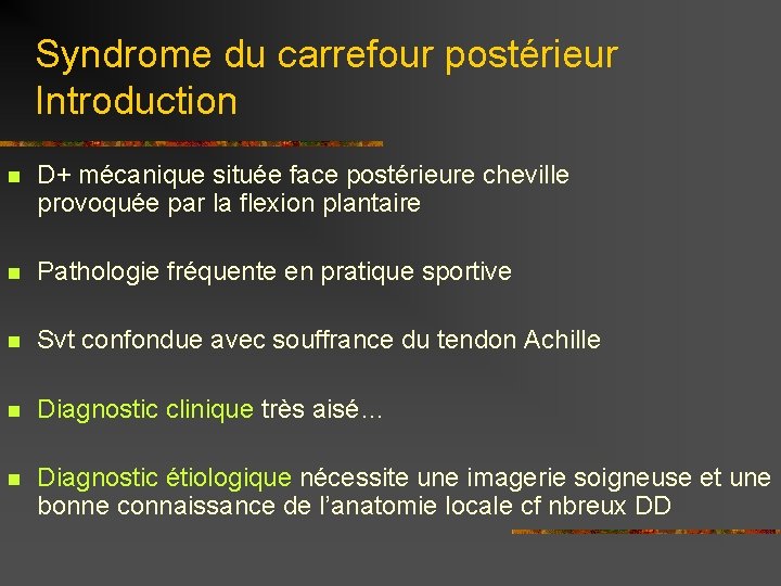 Syndrome du carrefour postérieur Introduction n D+ mécanique située face postérieure cheville provoquée par