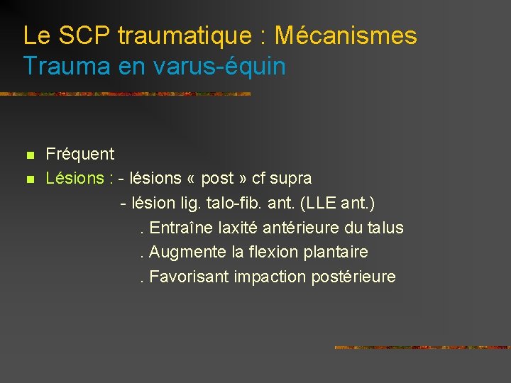 Le SCP traumatique : Mécanismes Trauma en varus-équin Fréquent n Lésions : - lésions
