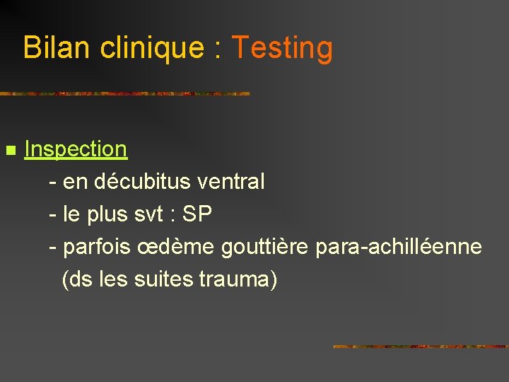 Bilan clinique : Testing Inspection - en décubitus ventral - le plus svt :