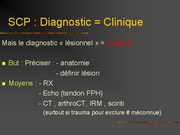 SCP : Diagnostic = Clinique Mais le diagnostic « lésionnel » = imagerie But