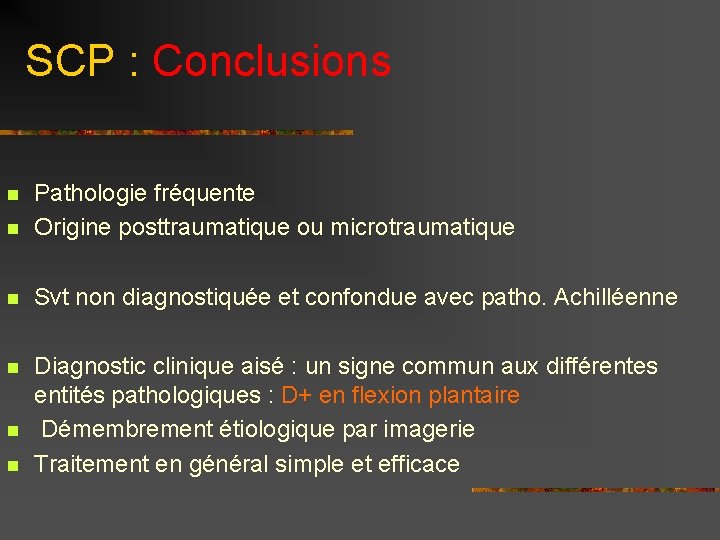SCP : Conclusions n Pathologie fréquente Origine posttraumatique ou microtraumatique n Svt non diagnostiquée