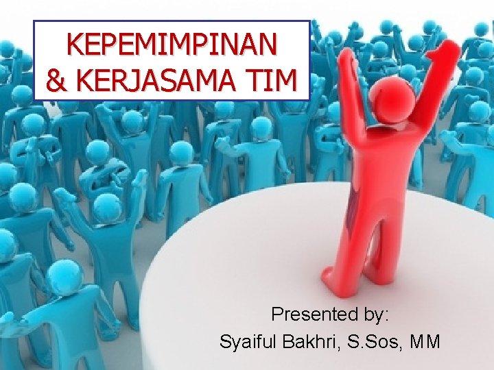 KEPEMIMPINAN & KERJASAMA TIM Presented by: Syaiful Bakhri, S. Sos, MM 