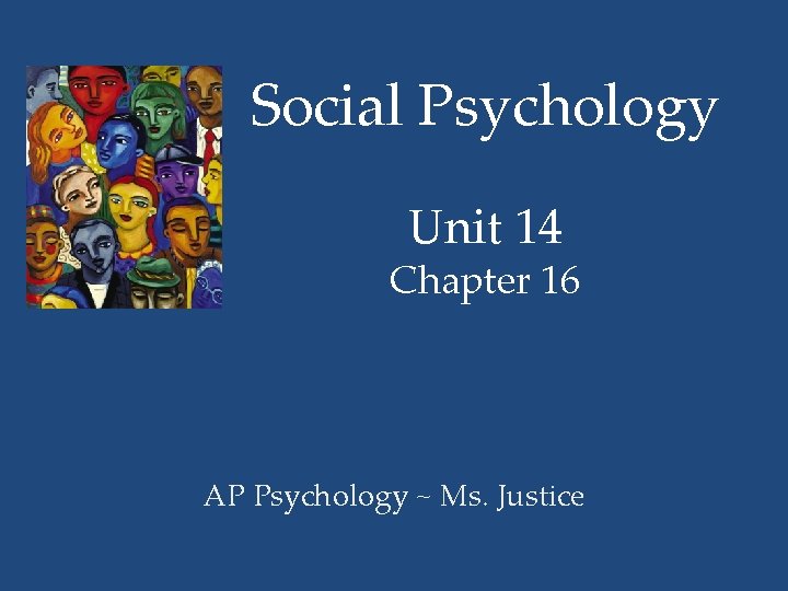Social Psychology Unit 14 Chapter 16 AP Psychology ~ Ms. Justice 