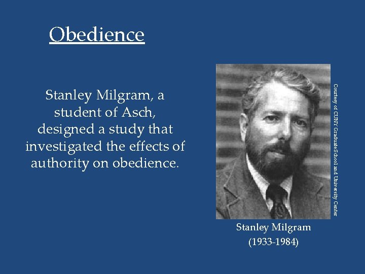 Obedience Courtesy of CUNY Graduate School and University Center Stanley Milgram, a student of