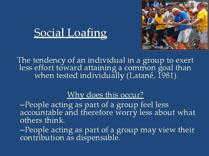 Social Loafing The tendency of an individual in a group to exert less effort