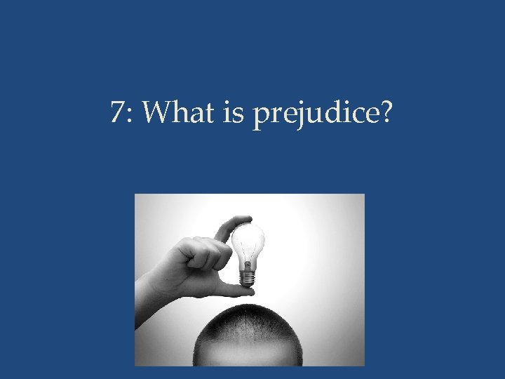 7: What is prejudice? 