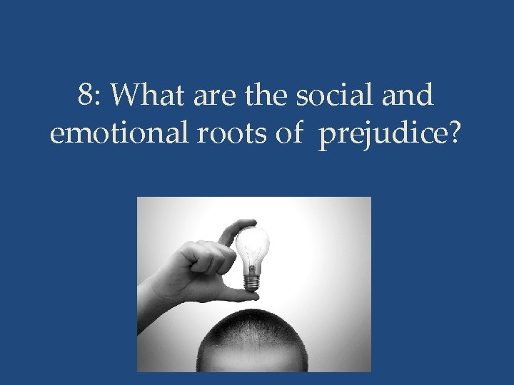 8: What are the social and emotional roots of prejudice? 