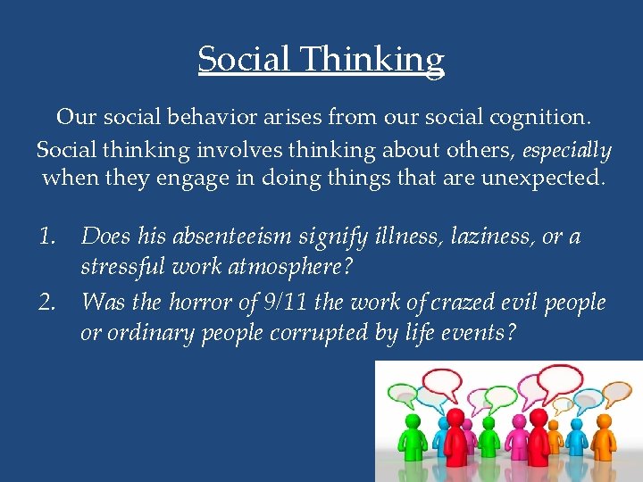 Social Thinking Our social behavior arises from our social cognition. Social thinking involves thinking