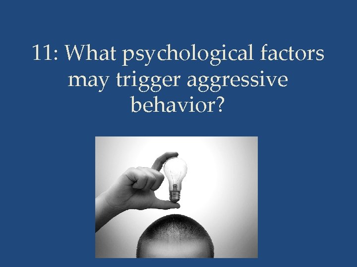 11: What psychological factors may trigger aggressive behavior? 
