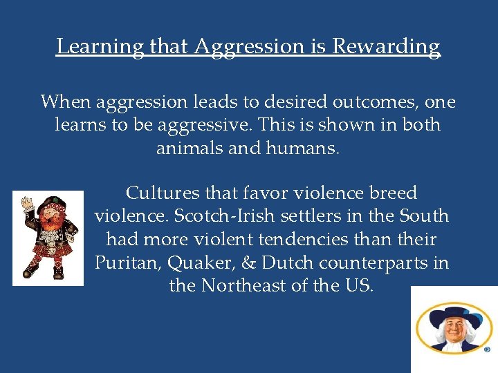 Learning that Aggression is Rewarding When aggression leads to desired outcomes, one learns to