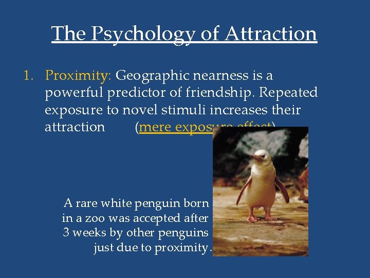 The Psychology of Attraction 1. Proximity: Geographic nearness is a powerful predictor of friendship.
