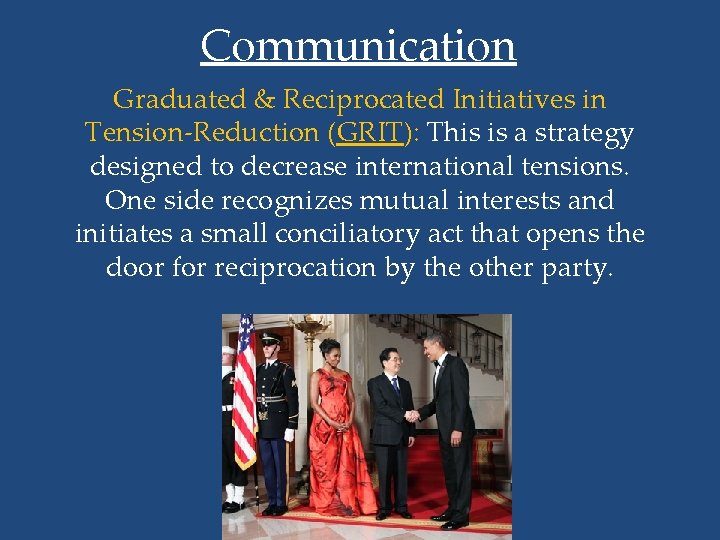 Communication Graduated & Reciprocated Initiatives in Tension-Reduction (GRIT): This is a strategy designed to