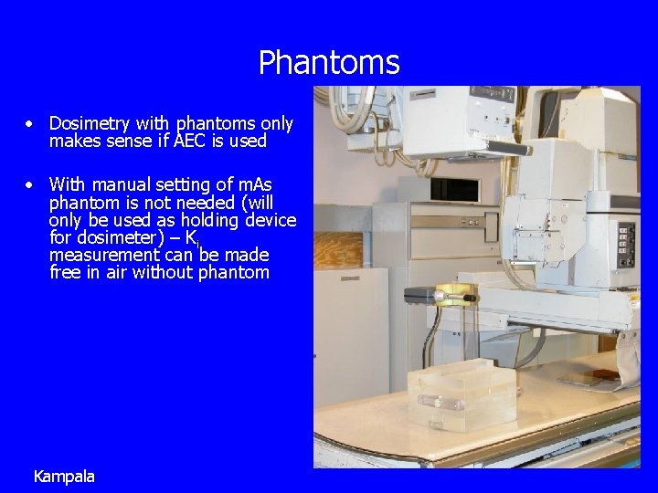 Phantoms • Dosimetry with phantoms only makes sense if AEC is used • With