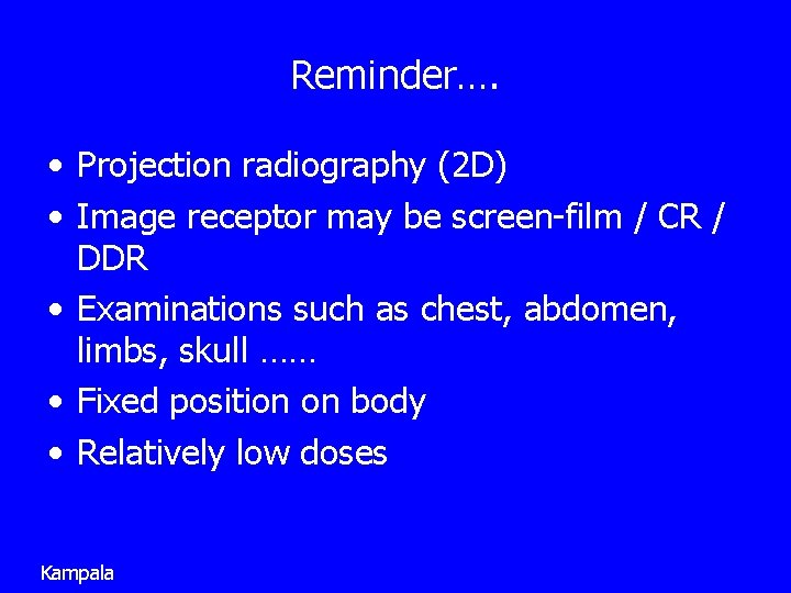 Reminder…. • Projection radiography (2 D) • Image receptor may be screen-film / CR