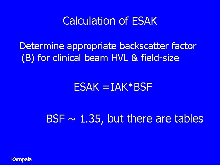 Calculation of ESAK Determine appropriate backscatter factor (B) for clinical beam HVL & field-size