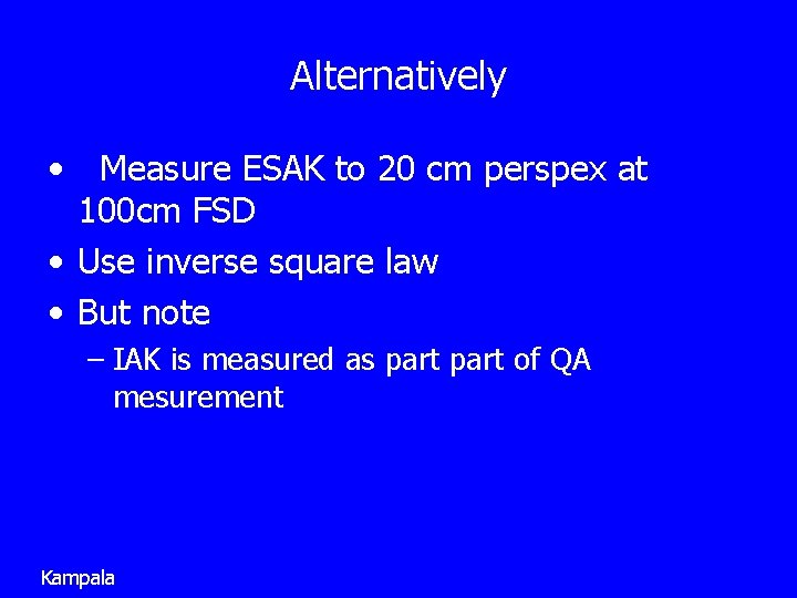 Alternatively • Measure ESAK to 20 cm perspex at 100 cm FSD • Use