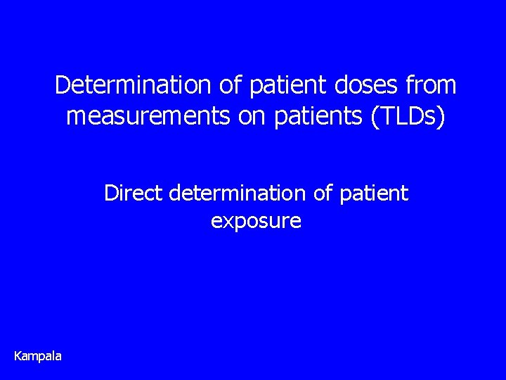 Determination of patient doses from measurements on patients (TLDs) Direct determination of patient exposure