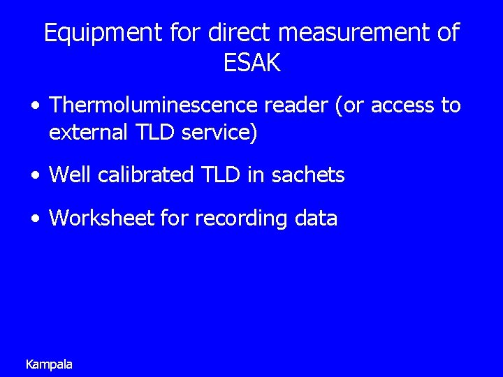 Equipment for direct measurement of ESAK • Thermoluminescence reader (or access to external TLD