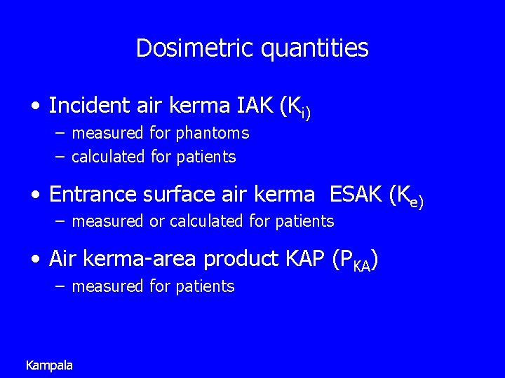 Dosimetric quantities • Incident air kerma IAK (Ki) – measured for phantoms – calculated