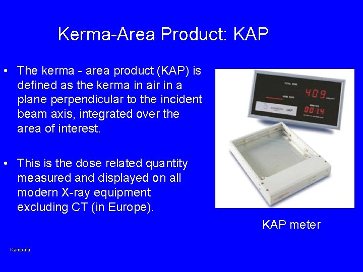 Kerma-Area Product: KAP • The kerma - area product (KAP) is defined as the