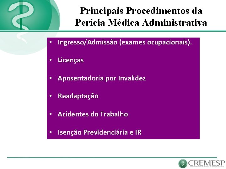 Principais Procedimentos da Perícia Médica Administrativa • Ingresso/Admissão (exames ocupacionais). • Licenças • Aposentadoria