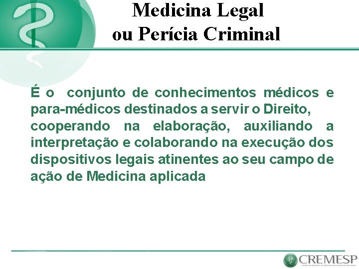  Medicina Legal ou Perícia Criminal É o conjunto de conhecimentos médicos e para-médicos