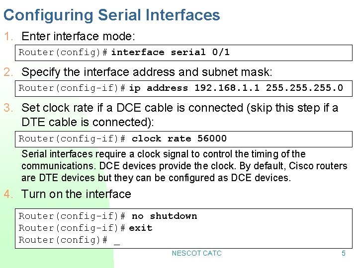 Configuring Serial Interfaces 1. Enter interface mode: Router(config)# interface serial 0/1 2. Specify the