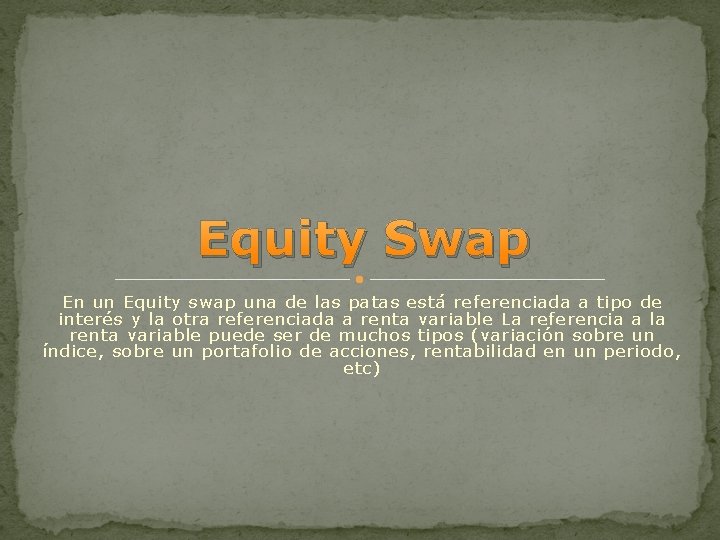 Equity Swap En un Equity swap una de las patas está referenciada a tipo