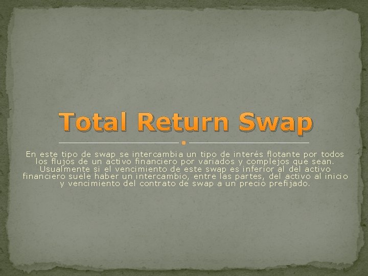 Total Return Swap En este tipo de swap se intercambia un tipo de interés
