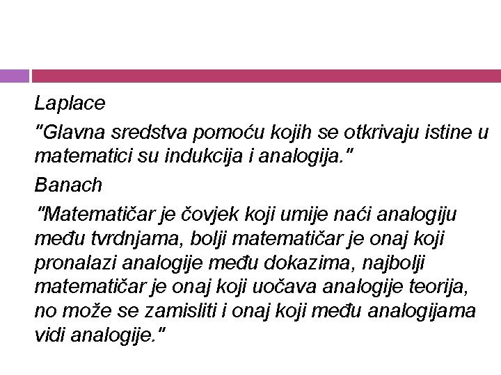 Laplace "Glavna sredstva pomoću kojih se otkrivaju istine u matematici su indukcija i analogija.