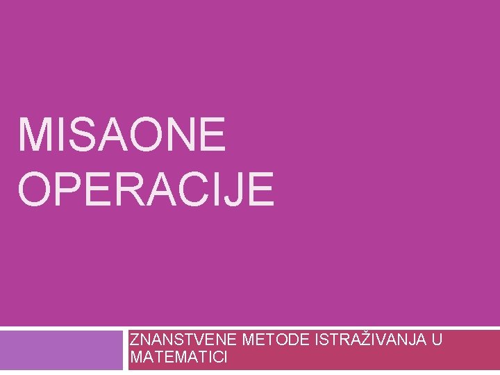 MISAONE OPERACIJE ZNANSTVENE METODE ISTRAŽIVANJA U MATEMATICI 