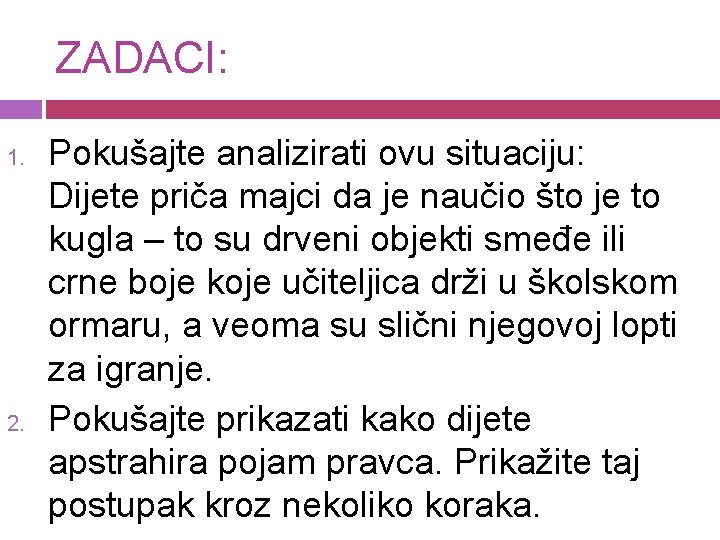 ZADACI: 1. 2. Pokušajte analizirati ovu situaciju: Dijete priča majci da je naučio što