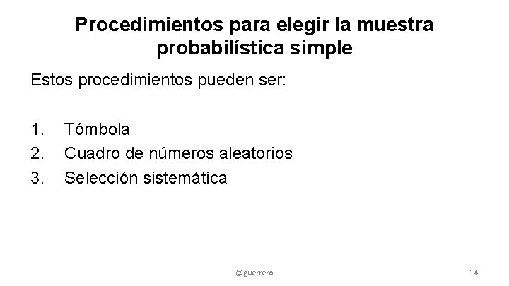 Procedimientos para elegir la muestra probabilística simple Estos procedimientos pueden ser: 1. 2. 3.