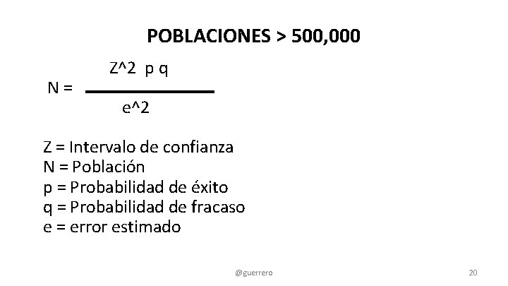POBLACIONES > 500, 000 Z^2 p q N = e^2 Z = Intervalo de