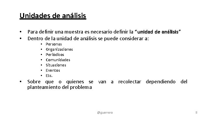 Unidades de análisis • • Para definir una muestra es necesario definir la “unidad