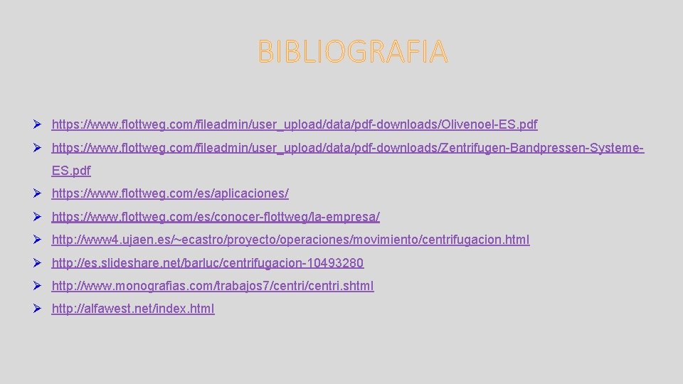 BIBLIOGRAFIA https: //www. flottweg. com/fileadmin/user_upload/data/pdf-downloads/Olivenoel-ES. pdf https: //www. flottweg. com/fileadmin/user_upload/data/pdf-downloads/Zentrifugen-Bandpressen-Systeme. ES. pdf https: //www.