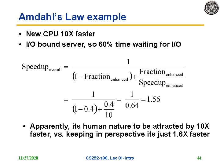 Amdahl’s Law example • New CPU 10 X faster • I/O bound server, so