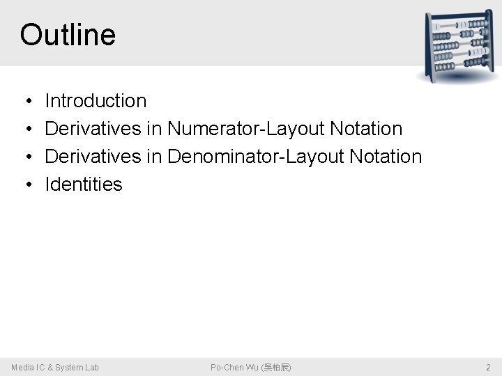 Outline • • Introduction Derivatives in Numerator-Layout Notation Derivatives in Denominator-Layout Notation Identities Media