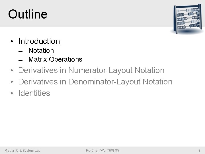 Outline • Introduction Notation Matrix Operations • Derivatives in Numerator-Layout Notation • Derivatives in