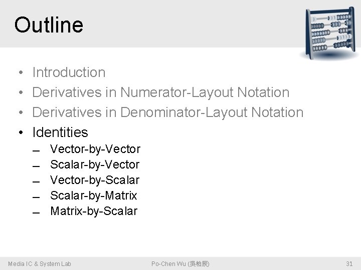 Outline • • Introduction Derivatives in Numerator-Layout Notation Derivatives in Denominator-Layout Notation Identities Vector-by-Vector