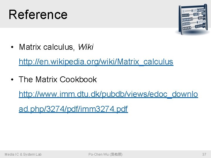 Reference • Matrix calculus, Wiki http: //en. wikipedia. org/wiki/Matrix_calculus • The Matrix Cookbook http: