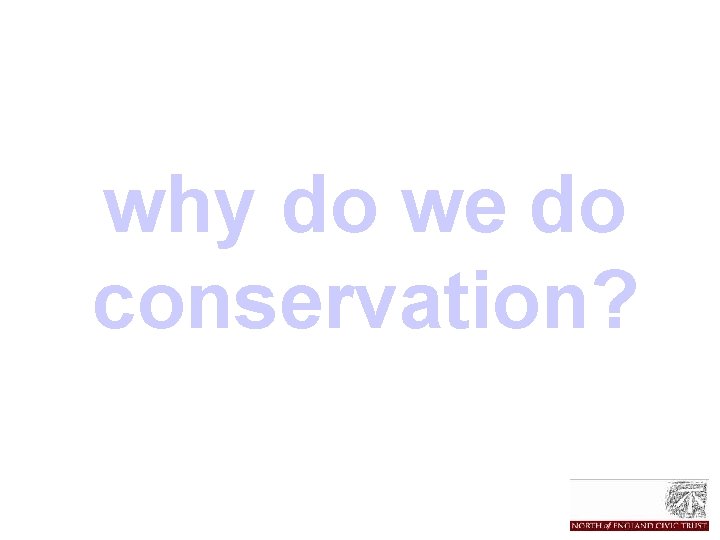 why do we do conservation? 