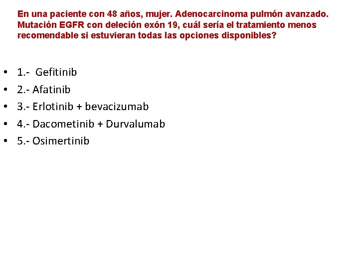 En una paciente con 48 años, mujer. Adenocarcinoma pulmón avanzado. Mutación EGFR con deleción