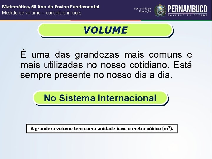 Matemática, 6º Ano do Ensino Fundamental Medida de volume – conceitos iniciais VOLUME É