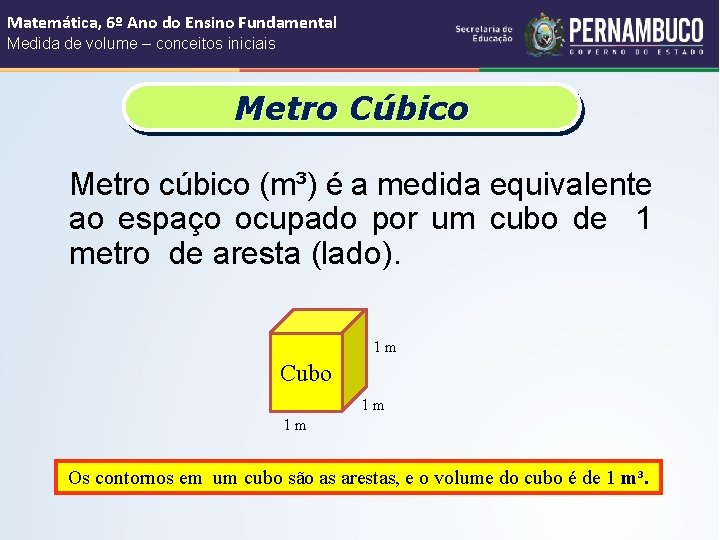 Matemática, 6º Ano do Ensino Fundamental Medida de volume – conceitos iniciais Metro Cúbico