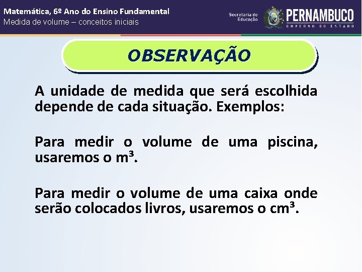 Matemática, 6º Ano do Ensino Fundamental Medida de volume – conceitos iniciais OBSERVAÇÃO A