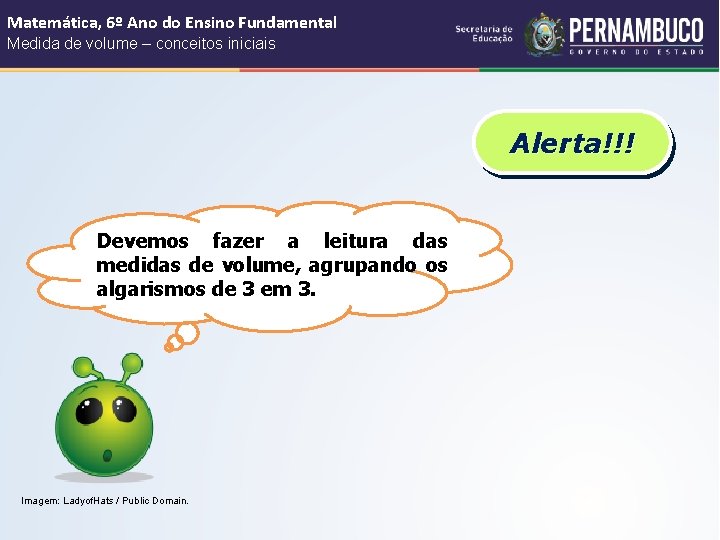 Matemática, 6º Ano do Ensino Fundamental Medida de volume – conceitos iniciais Alerta!!! Devemos