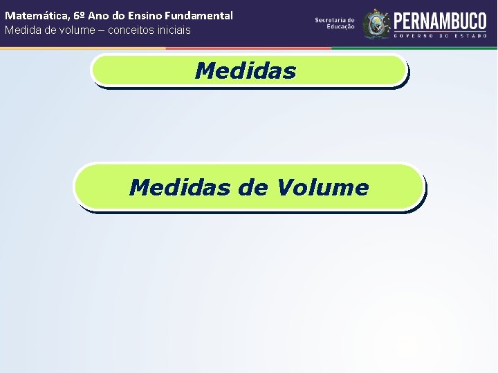 Matemática, 6º Ano do Ensino Fundamental Medida de volume – conceitos iniciais Medidas de